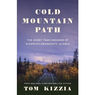 Cold Mountain Path: The Ghost Town Decades of McCarthy-Kennecott, Alaska Kizzia TomPaperback – Hledejceny.cz