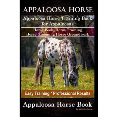 Appaloosa Horse, Appaloosa Horse Training Book for Appaloosas, Horse Book, Horse Training, Horse Grooming, Horse Groundwork, Easy Training *Profession