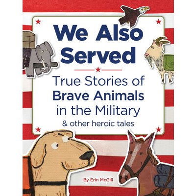 We Also Served: True Stories of Brave Animals in the Military and Other Heroic Tales McGill ErinPevná vazba – Hledejceny.cz