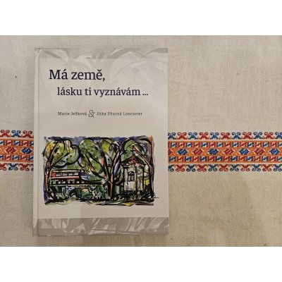 MÁ ZEMĚ, LÁSKU TI VYZNÁVÁM - Ježková Marie, Pšurná Lancaster Jitka – Hledejceny.cz