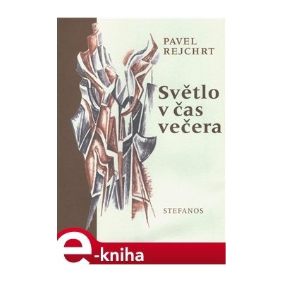 Světlo v čas večera. Básně z let 1970–2003 - Pavel Rejchrt – Hledejceny.cz