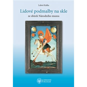 Lidové podmalby na skle. Ze sbírek Národního muzea - Luboš Kafka - LIKA KLUB