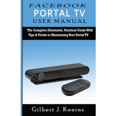 Facebook Portal TV User Manual: The Complete Illustrated, Practical Guide with Tips & Tricks to Maximizing your Portal TV – Zbozi.Blesk.cz