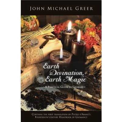Earth Divination, Earth Magic - A Practical Guide to Geomancy Contains the First Translation of Pietro de Abanos Fourteenth-Century Handbook of Geomancy Greer John MichaelPaperback – Zbozi.Blesk.cz