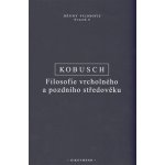 Kobusch, Theo - Filosofie vrcholného a pozdního středověku – Hledejceny.cz