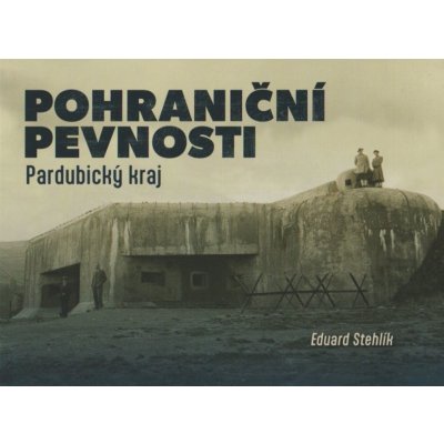 Pohraniční pevnosti 1 – Pardubický kraj - Eduard Stehlík