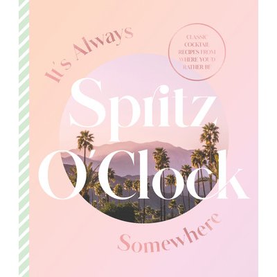 It's Always Spritz O'Clock Somewhere: Classic Cocktail Recipes from Where You'd Rather Be, for Fans of Prosecco Made Me Do It Harper by DesignPevná vazba