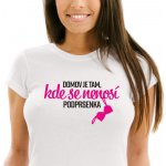 Dámské tričko Domov je tam, kde se nenosí podprsenka Bílá – Sleviste.cz