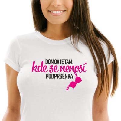 Dámské tričko Domov je tam, kde se nenosí podprsenka Bílá – Sleviste.cz