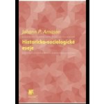 Historicko-sociologické eseje - Johann P. Arnason – Hledejceny.cz