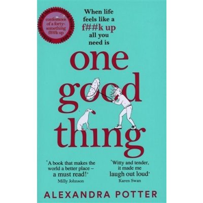 One Good Thing: From the Author of Runaway Bestseller Confessions of a Fortysomething F Up - Alexandra Potter – Hledejceny.cz