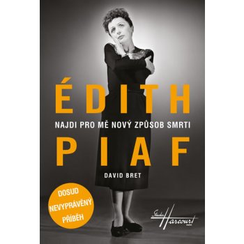 Édith Piaf - Najdi pro mě nový způsob smrti - Dosud nevyprávěný příběh
