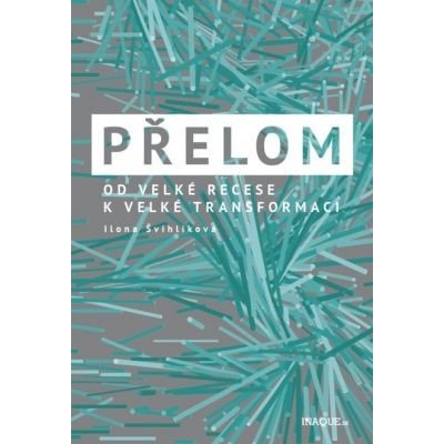 Přelom: Od velké recese k velké transformaci - Ilona Švihlíková – Zbozi.Blesk.cz