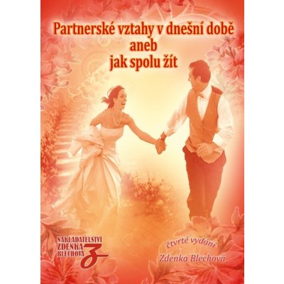 Partnerské vztahy v dnešní době aneb Jak spolu žít, 4. vydání - Zdenka Blechová – Hledejceny.cz