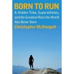 Born to Run: A Hidden Tribe, Superathletes, and the Greatest Race the World Has Never Seen McDougall Christopher Pevná vazba – Hledejceny.cz