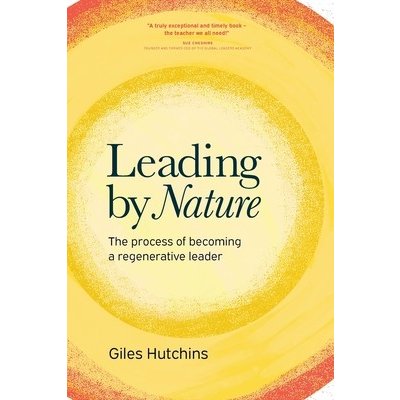 Leading by Nature: The Process of Becoming A Regenerative Leader Hutchins GilesPaperback – Zbozi.Blesk.cz