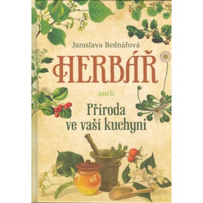 Herb ář aneb příroda ve vaší kuchyni - Jaroslava Bednářová – Hledejceny.cz