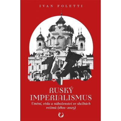 Ruský imperialismus - Umění, věda a náboženství ve službách režimů 1801–?2023 - Ivan Foletti – Zboží Mobilmania