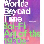 Worlds Beyond Time: Sci-Fi Art of the 1970s – Hledejceny.cz