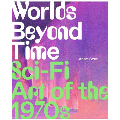 Worlds Beyond Time: Sci-Fi Art of the 1970s – Hledejceny.cz