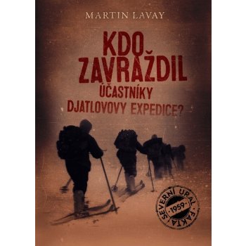 Kdo zavraždil účastníky Djatlovovy expedice? - Martin Lavay