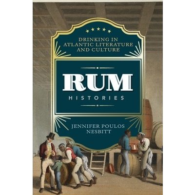 Rum Histories: Drinking in Atlantic Literature and Culture Nesbitt Jennifer PoulosPaperback