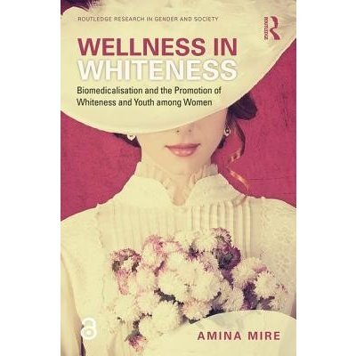 Wellness in Whiteness: Biomedicalization and the Promotion of Whiteness and Youth among Women Mire AminaPaperback – Hledejceny.cz