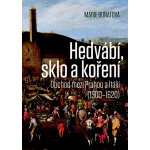 Hedvábí, sklo a koření - Obchod mezi Prahou a Itálií 1500-1620 - Marie Buňatová – Hledejceny.cz