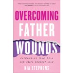 Overcoming Father Wounds: Exchanging Your Pain for Gods Perfect Love Stephens KiaPaperback – Hledejceny.cz