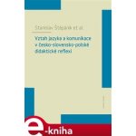 Štěpáník Stanislav - Vztah jazyka a komunikace v česko-slovensko-polské didaktické reflexi – Hledejceny.cz