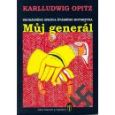 Můj generál - neukázněná zpráva štábního rotmistra - Opitz Karlludwig