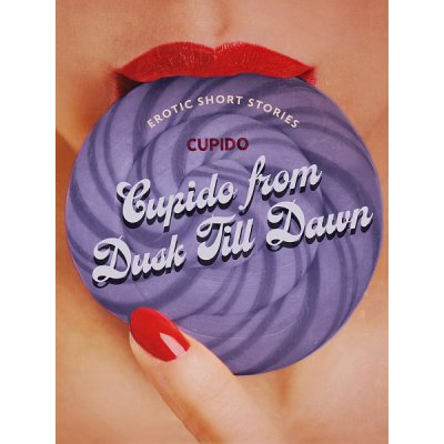 Cupido from Dusk Till Dawn: A Collection of the Best Erotic Short Stories – Hledejceny.cz
