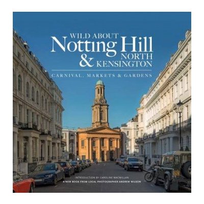 Wild About Notting Hill & North Kensington Wilson Andrew – Sleviste.cz