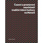 Časové a prostorové souvislosti tradiční lidvé kultury na Moravě - Doušek Roman – Hledejceny.cz