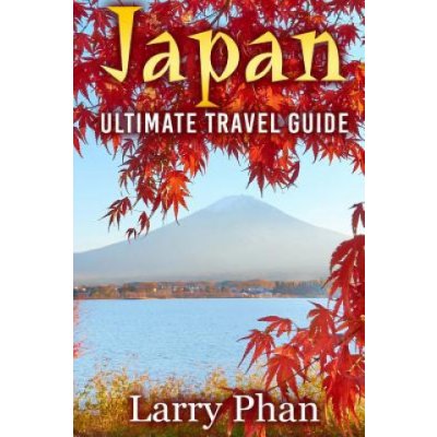 Japan: Ultimate Travel Guide to the Wonderful Destination. All you need to know to get the best experience on your travel to