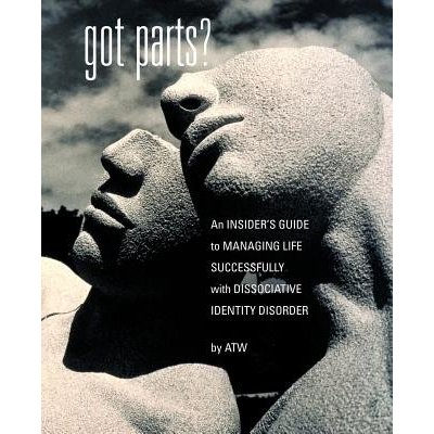 Got Parts?: an Insider's Guide to Managing Life Successfully with Dissociative Identity Disorder W A. T.Paperback – Hledejceny.cz
