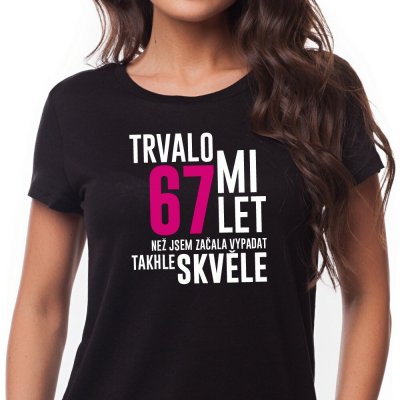 Dámské Tričko k narozeninám Trvalo mi 40 let než jsem začala vypadat skvělě černé Volba věku: 67 – Sleviste.cz