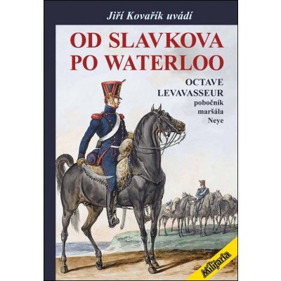 Od Slavkova po Waterloo - Octave Levavasseur pobočník maršála Neye - Jiří Kovařík