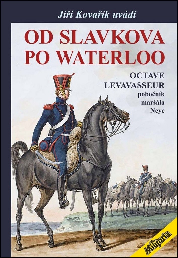Od Slavkova po Waterloo - Octave Levavasseur pobočník maršála Neye - Jiří Kovařík
