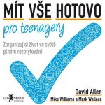 Mít vše hotovo pro teenagery: Zorganizuj si život ve světě plném rozptylování - David Allen, Mike Williams, Mark Wallace – Hledejceny.cz