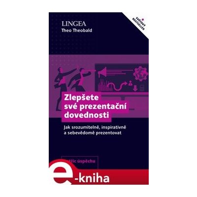 Zlepšete své prezentační dovednosti. Jak srozumitelně, inspirativně a sebevědomě prazentovat - Theo Theobald – Zboží Mobilmania