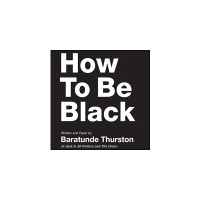 How to Be Black - Thurston Baratunde, Thurston Baratunde – Zbozi.Blesk.cz