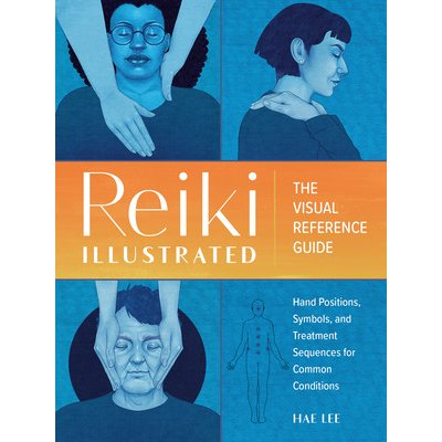 Reiki Illustrated: The Visual Reference Guide of Hand Positions, Symbols, and Treatment Sequences for Common Conditions Lee HaePaperback