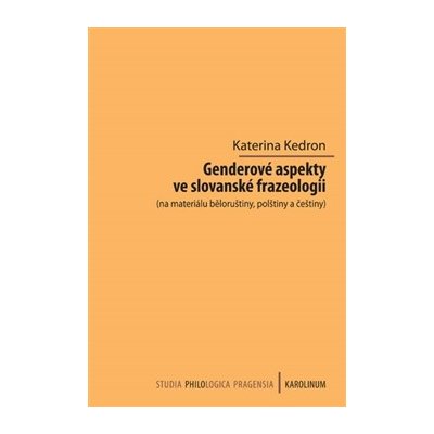 Genderové aspekty ve slovanské frazeologii na materiálu běloruštiny, polštiny a češtiny . PHILOLOGICA - MONOGRAPHIA 169. - Kateřina Kedron – Zbozi.Blesk.cz