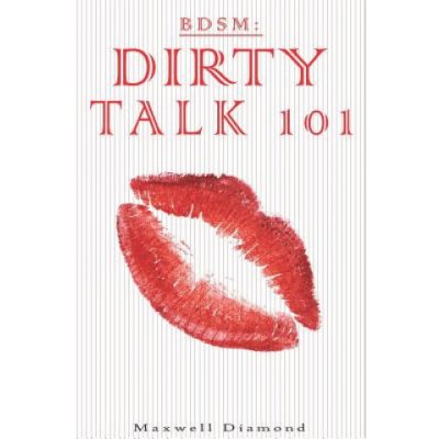 Bdsm: Dirty Talk 101: A Beginners Guide to Sexy, Naughty & Hot Dirty Talking to Help Spice Up Your Love Life – Zboží Mobilmania