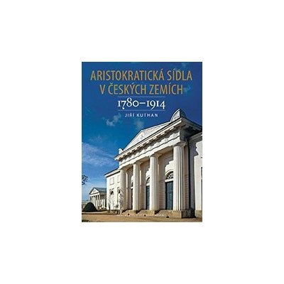 Aristokratická sídla v českých zemích 1780-1914 Jiří Kuthan – Sleviste.cz