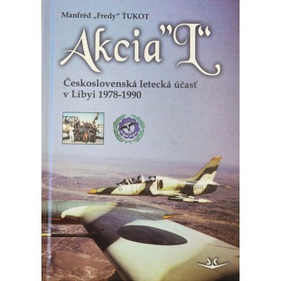 Akcia L - Československá letecká účasť v Libyi 1978-1990 - Manfréd Ťukot – Zbozi.Blesk.cz