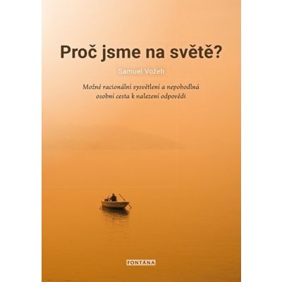 Proč jsme na světě? - Možné racionální vysvětlení a nepohodlná osobní cesta k nalezení odpovědi - Samuel Vožeh – Zbozi.Blesk.cz