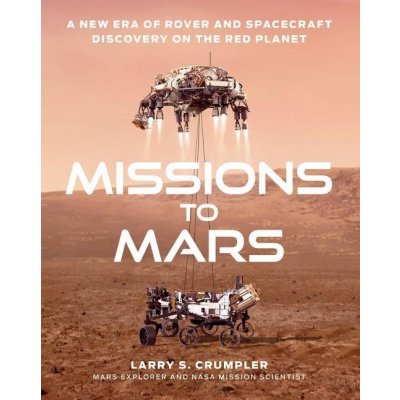 Missions to Mars: A New Era of Rover and Spacecraft Discovery on the Red Planet Crumpler LarryPevná vazba – Zbozi.Blesk.cz