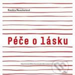 Péče o lásku - Praktická příručka umění milovat a být milován - Rauschertová Karolina – Hledejceny.cz